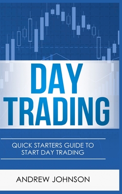 Coperta cărții 'Day Trading - Hardcover Version: Quick Starters Guide To Day Trading - Andrew Johnson'