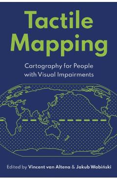 Tactile Mapping: Cartography for People with Visual Impairments - Vincent Van Altena