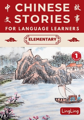 Chinese Stories for Language Learners: Elementary Volume 1 (Free Audio) - A Bilingual book of folktales, idioms, fables, proverbs, myths and modern fu - Ling Ling