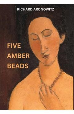 Coperta cărții 'Five Amber Beads - Richard Aronowitz'