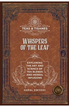 Coperta cărții 'Teas & Tisanes: Whispers of the Leaf: Exploring the Art and Science of Tea Blends and Herbal Infusions -'