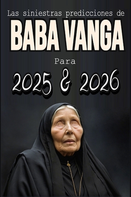 Las siniestras predicciones de Baba Vanga Para 2025 y 2026: Los años fatídicos que predijo Baba Vanga, Desvelando los oscuros vaticinios. - Losvania Pereyra