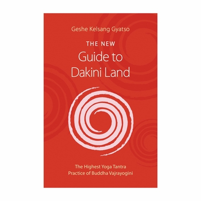 The New Guide to Dakini Land: The Highest Yoga Tantra Practice of Buddha Vajrayogini - Geshe Kelsang Gyatso