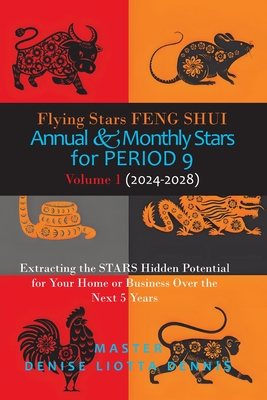 Flying Stars Feng Shui: Annual & Monthly Stars for Period 9: Extracting the Stars Hidden Potential for Your Home or Business Over the Next 5 Years Vol - Denise Liotta-dennis