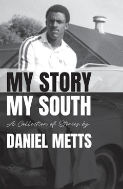 Coperta cărții 'My Story My South: A Collection of Stories by Daniel Metts - Daniel Metts'
