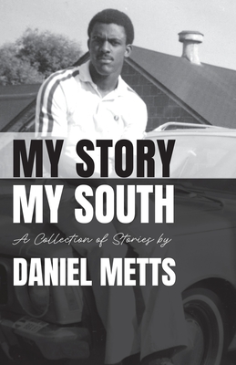 My Story My South: A Collection of Stories by Daniel Metts - Daniel Metts