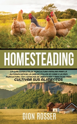 Coperta cărții 'Homesteading: La Guía Completa de Agricultura Familiar para la Autosuficiencia, la Cría de Pollos en Casa y la Mini'