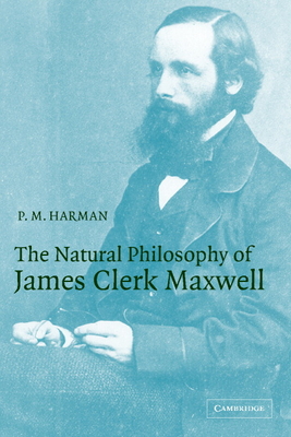 The Natural Philosophy of James Clerk Maxwell - Peter M. Harman
