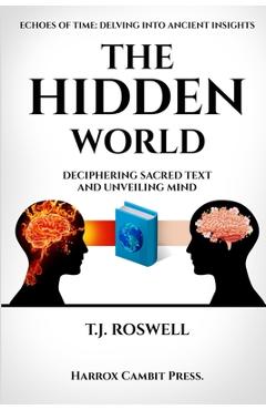 Coperta cărții 'The Hidden World: Deciphering Sacred Text and Unveiling Mind - T. J. Roswell'