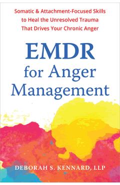 Poza produsului EMDR for Anger Management: Somatic and Attachment-Focused Skills to Heal the Unresolved Trauma That Drives Your Chronic Anger - Deborah S. Kennard