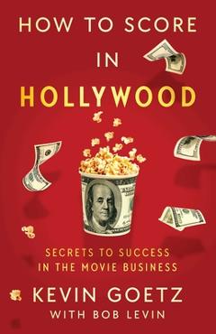 Poza produsului How to Score in Hollywood: Secrets to Success in the Movie Business - Kevin Goetz