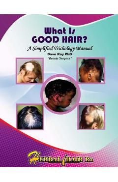 Coperta cărții 'What Is GOOD HAIR?: A Simplified Trichology Manual - Dave A. Ray'