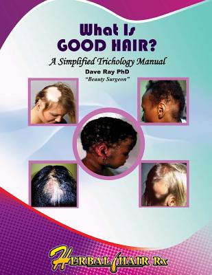 Coperta cărții 'What Is GOOD HAIR?: A Simplified Trichology Manual - Dave A. Ray'