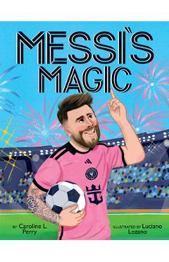 Poza produsului Messi's Magic: How Lionel Messi Became the G.O.A.T. - Caroline L. Perry