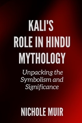 Kali's Role in Hindu Mythology: Unpacking the Symbolism and Significance - Nichole Muir