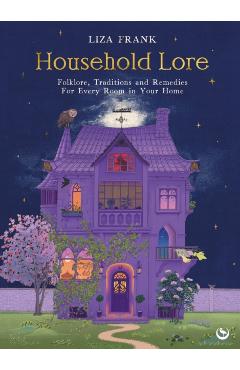 Poza produsului Household Lore: Folklore, Traditions and Remedies for Every Room in Your Home - Liza Frank
