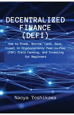 Coperta cărții 'Decentralized Finance (DeFi): How to Trade, Borrow, Lend, Save, Invest in Cryptocurrency Peer-to-Peer (P2P) Yield'