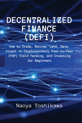 Coperta cărții 'Decentralized Finance (DeFi): How to Trade, Borrow, Lend, Save, Invest in Cryptocurrency Peer-to-Peer (P2P) Yield'