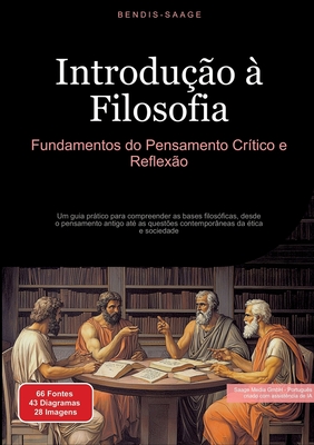 Introdução à Filosofia: Fundamentos do Pensamento Crítico e Reflexão: Um guia prático para compreender as bases filosóficas, desde o pensamento antigo - Bendis A. I. Saage -. Português
