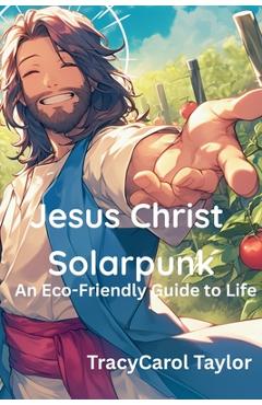 Coperta cărții 'Jesus Christ Solarpunk - Tracy Carol Taylor'