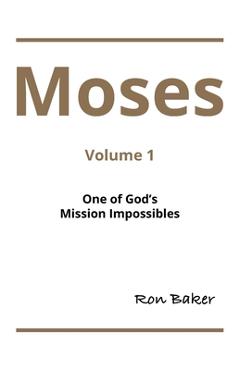 Coperta cărții 'Moses: Volume 1 One of God's Mission Impossibles - Ron Baker'