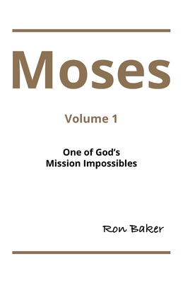 Coperta cărții 'Moses: Volume 1 One of God's Mission Impossibles - Ron Baker'