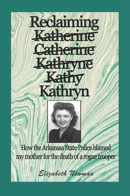 Reclaiming Kathryn: How the Arkansas State Police blamed my mother for the death of a rogue trooper - Elizabeth Newman