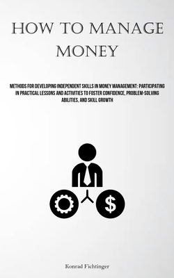 Coperta cărții 'How To Manage Money: Methods For Developing Independent Skills In Money Management: Participating In Practical Lessons'