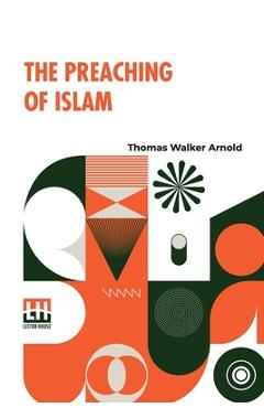 Coperta cărții 'The Preaching Of Islam: A History Of The Propagation Of The Muslim Faith - Thomas Walker Arnold'