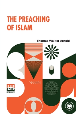 Coperta cărții 'The Preaching Of Islam: A History Of The Propagation Of The Muslim Faith - Thomas Walker Arnold'