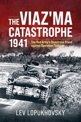 The Viaz'ma Catastrophe 1941: The Red Army's Disastrous Stand Against Operation Typhoon - Lev Lopukhovsky