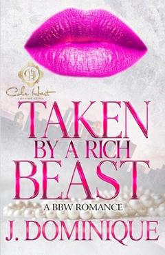 Coperta cărții 'Taken By A Rich Beast: A BBW Romance: Standalone - J. Dominique'
