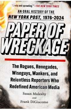 Paper of Wreckage: The Rogues, Renegades, Wiseguys, Wankers, and Relentless Reporters Who Redefined American Media - Susan Mulcahy