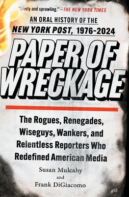 Paper of Wreckage: The Rogues, Renegades, Wiseguys, Wankers, and Relentless Reporters Who Redefined American Media - Susan Mulcahy