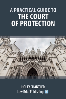 A Practical Guide to the Court of Protection - Holly Chantler
