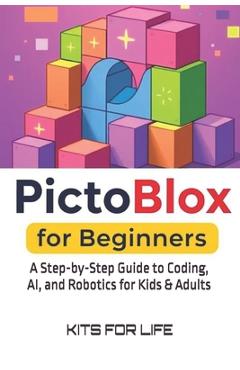 Coperta cărții 'PictoBlox for Beginners: A Step-by-Step Guide to Coding, AI, and Robotics for Kids & Adults: An Easy Guide to Learning'