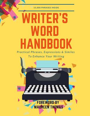 Writer's Word Handbook: Practical Phrases, Expressions & Similes To Enhance Your Writing - Maureen Thomas