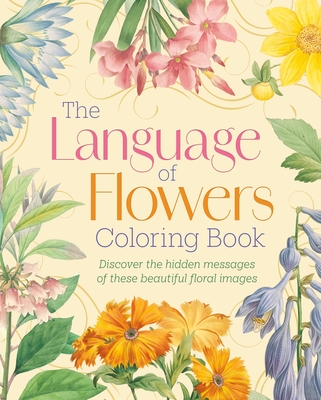 The Language of Flowers Coloring Book: Discover the Hidden Messages of These Beautiful Floral Images - Felicity Forster
