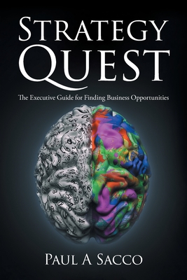 Strategy Quest: The Executive Guide to Finding Business Opportunities - Paul A. Sacco