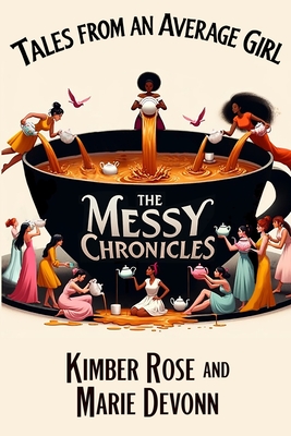Tales From An Average Girl: The Messy Chronicles - Kimber Rose &. Marie Devonn