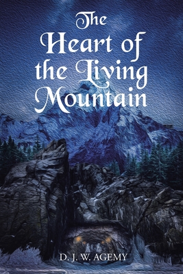 The Heart of the Living Mountain - D. J. W. Agemy