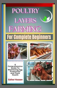 Coperta cărții 'Poultry Layers Farming For Complete Beginners: A Comprehensive Guide To Maximizing Egg Production And Flock Health -'