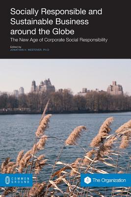 Socially Responsible and Sustainable Business Around the Globe: The New Age of Corporate Social Responsibility - Jonathan H. Westover