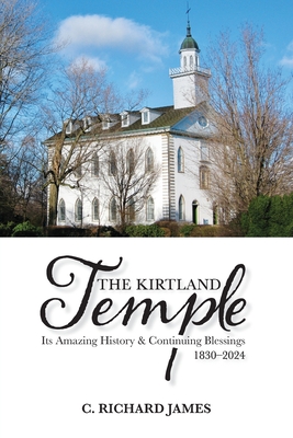The Kirtland Temple: Its Amazing History & Continuing Blessings (1830-2024) - C. Richard James