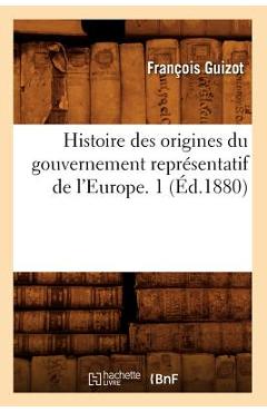 Coperta cărții 'Histoire Des Origines Du Gouvernement Représentatif de l'Europe. 1 (Éd.1880) - François Guizot'