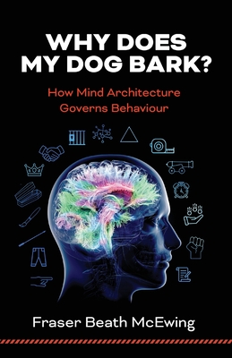 Coperta cărții 'Why Does My Dog Bark?: How Mind Architecture Governs Behaviour - Fraser Mcewing'