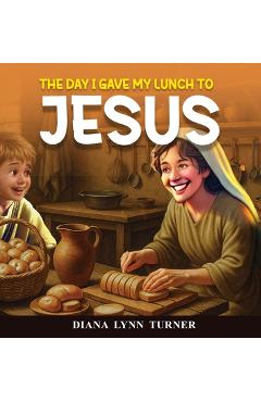 Poza produsului The Day I Gave My Lunch To Jesus - Diana Lynn Turner