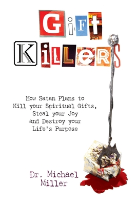 Giftkillers: How Satan Plans to Kill your Spiritual Gifts, Steal your Joy and Destroy your Life's Purpose - Michael Miller