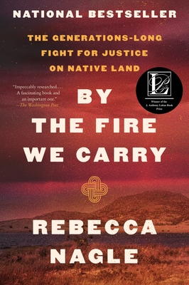 By the Fire We Carry: The Generations-Long Fight for Justice on Native Land - Rebecca Nagle