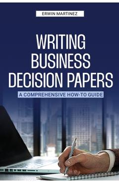 Writing Business Decision Papers - Erwin Martinez
